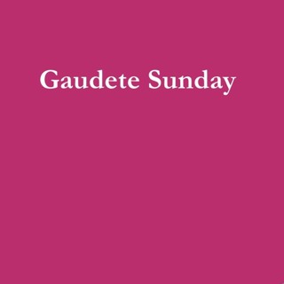 Rejoice on Gaudete Sunday: How Does the Church Change on this Day? What is the Implication for Us?