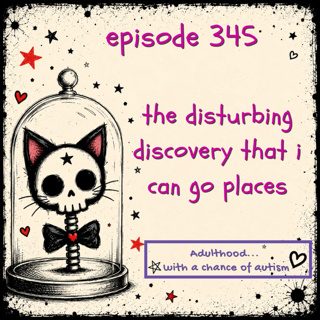 345) The Disturbing Discovery That I Can Go Places