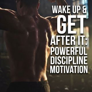 Wake Up & Get After It: Powerful Discipline Motivation