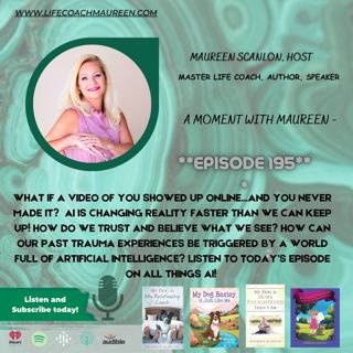 The Truth Crisis: Deepfakes, AI & Who You Can Trust- A Moment With Maureen Episode 195