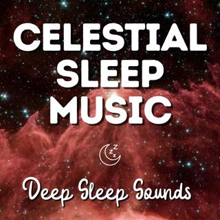 Celestial Sounds for Sleep - Soothing and Relaxing Deep Sleep Sounds