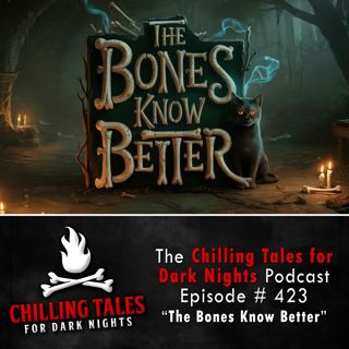 423: 423: The Bones Know Better - Chilling Tales for Dark Nights