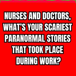 Nurses and Doctors, What’s your Scariest paranormal stories that took place during work?