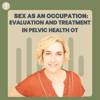 Sex as an Occupation: Evaluation and Treatment in Pelvic Health OT