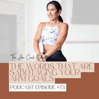 073: The Words That Are Sabotaging Your Arm Goals