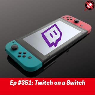 #351: Twitch on a Switch