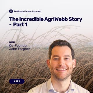 # 191 - The Incredible AgriWebb Story – Part 1 with Co-Founder, John Fargher