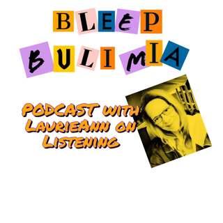 Bleep Bulimia Episode 45 with LaurieAnn on Listening