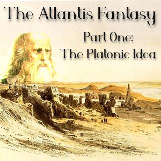 The Atlantis Fantasy - Part One: The Platonic Idea