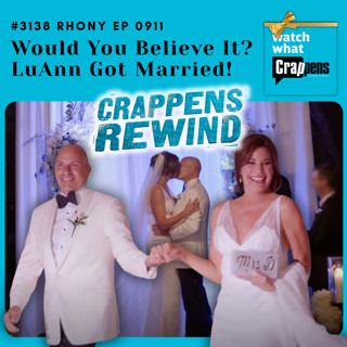 #3138 Crappens Rewind: Ep 479 RHONY Would You Believe It? LuAnn Got Married!