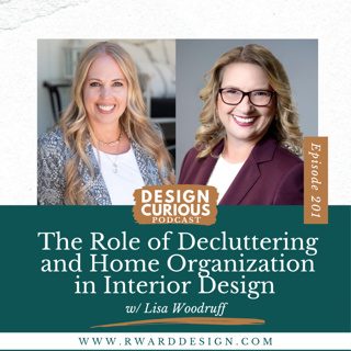 201 | The Role of Decluttering and Home Organization in Interior Design With Lisa Woodruff
