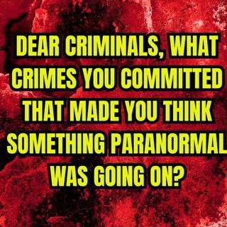 Criminals, What crimes you committed that made you think something Paranormal was going on?