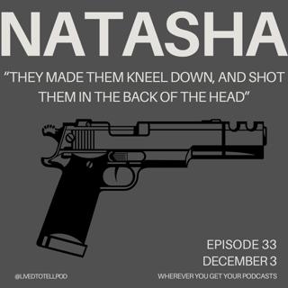 S3 Ep4: Natasha - "They Made Them Kneel Down and Shot Them in the Back of the Head"