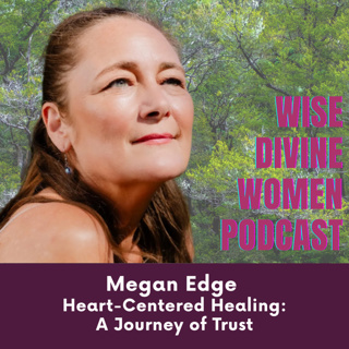 Heart-Centered Healing: A Journey of Trust with Megan Edge Author | Master Healer & Educator | Plant Medicine | Essential Oils | Wild Crafting