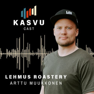 #14 Arttu Muukkonen & Lehmus Roastery - Rohkeita päätöksiä. Perustajatiimin totaalinen muutos. Kriisejä ja kasvua.