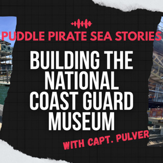Building the National Coast Guard Museum: A Conversation with Capt. Wes Pulver
