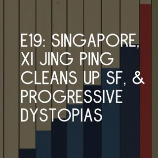 Singapore, Xi Jingping Cleans Up SF, & Progressive Dystopias