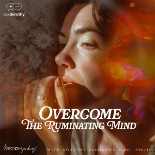 Overcome The Ruminating Mind  |  'ask dorothy'  |  The WISDOM podcast  |  S5 E149
