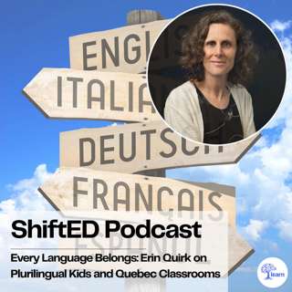 ShiftED Podcast #100 Every Language Belongs: Erin Quirk on Plurilingual Kids and Quebec Classrooms