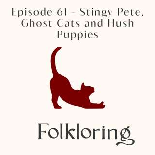Episode 62 - Stingy Pete, Ghost Cats and Hush puppies