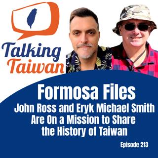 Ep 213 | Formosa Files: John Ross and Eryk Michael Smith are on a Mission to Share the History of Taiwan