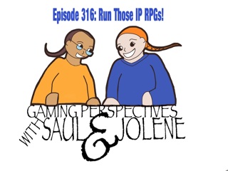 Episode 316: Run Those IP RPGs, Gaming Perspectives with Saul and Jolene