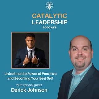 Unlocking the Power of Presence and Becoming Your Best Self, with Derick Johnson
