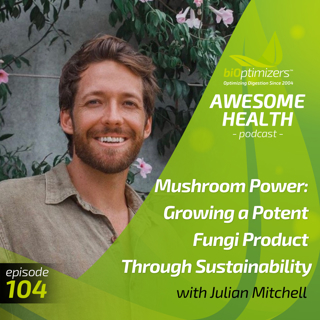 104: Mushroom Power: Growing a Potent Fungi Product Through Sustainability - with Julian Mitchell