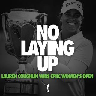 876 - Lauren Coughlin wins the CPKC Women's Open! (+3M Open Recap, and LC calls in)