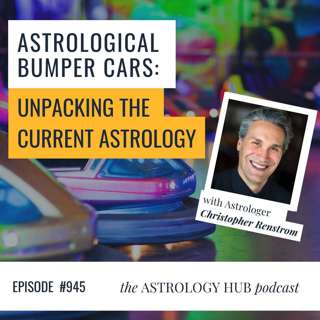 Astrological Bumper Cars: Unpacking The Current Astrology w/ Christopher Renstrom