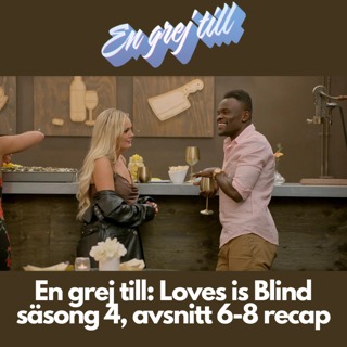 En grej till: Loves is Blind säsong 4, avsnitt 6-8 recap