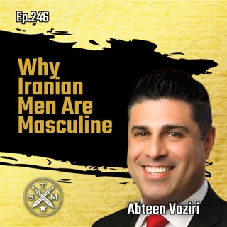 EP246: Abteen Vaziri - Why Iranian Men Are Masculine