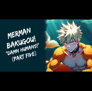 Merman Bakugou! "Damn Humans!" BNHA (ASMR, Part Five)