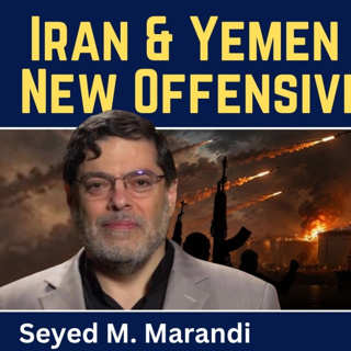 Seyed M. Marandi: Iran & Yemen Unleash a New Offensive Strategy