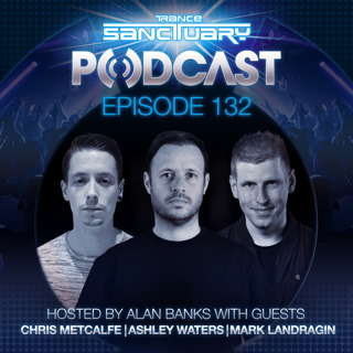 Episode 132: Trance Sanctuary Podcast 132 with Chris Metcalfe, Ashley Waters and Mark Landragin