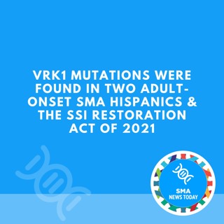 VRK1 Mutations Were Found in Two Adult-Onset SMA Hispanics & the SSI Restoration Act of 2021