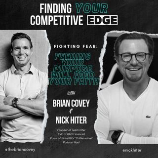 Ep 93 - FIGHTING FEAR: Feeding Your Purpose will Feed Your Faith w/ Brian Covey + Nick Hiter