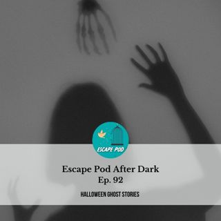 Escape Pod After Dark: Ghost Stories Ep. 92