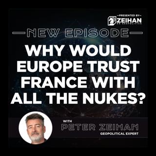Why Would Europe Trust France with ALL the Nukes? || Peter Zeihan