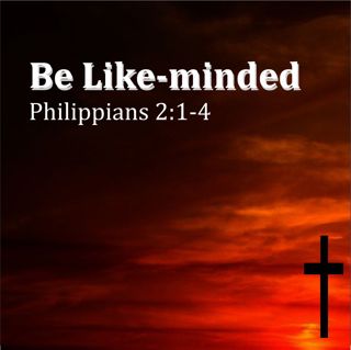 Be Like-Minded. Philippians 2:1-4