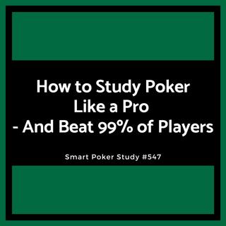 How to Study Poker Like a Pro - And Beat 99% of Players #547