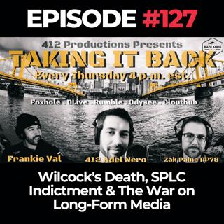 Taking it Back Ep. 127: Wilcock's Death, SPLC Indictment & The War on Long-Form Media