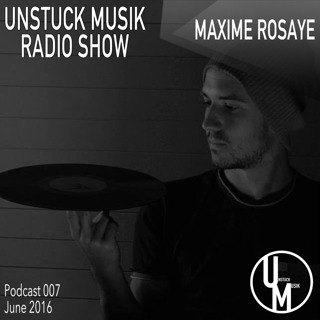007 UNSTUCK MUSIK RADIO SHOW - MAXIME ROSAYE