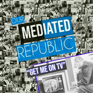 GET ME ON TV: OUR MEDIATED REPUBLIC - PART THREE