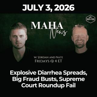 MAHA News [7.3] Explosive Diarrhea Spreads, Big Fraud Busts, Supreme Court Roundup Fail