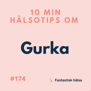 #174 Gurka - 10 min hälsotips