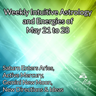 Weekly Intuitive Astrology of May 21 to 28 ~ Saturn Enters Aries, Active Mercury, Gemini New Moon