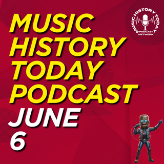 What Happened June 6 In Music Entertainment and News History: Music History Today Podcast June 6