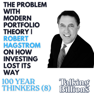 100 Year Thinkers, Ep. 8: The Problem with Modern Portfolio Theory | Robert Hagstrom on How Investing Lost Its Way