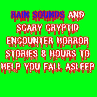 Rain Sounds And Scary Cryptid Encounter Horror Stories 8 HOURS To Help You Fall Asleep